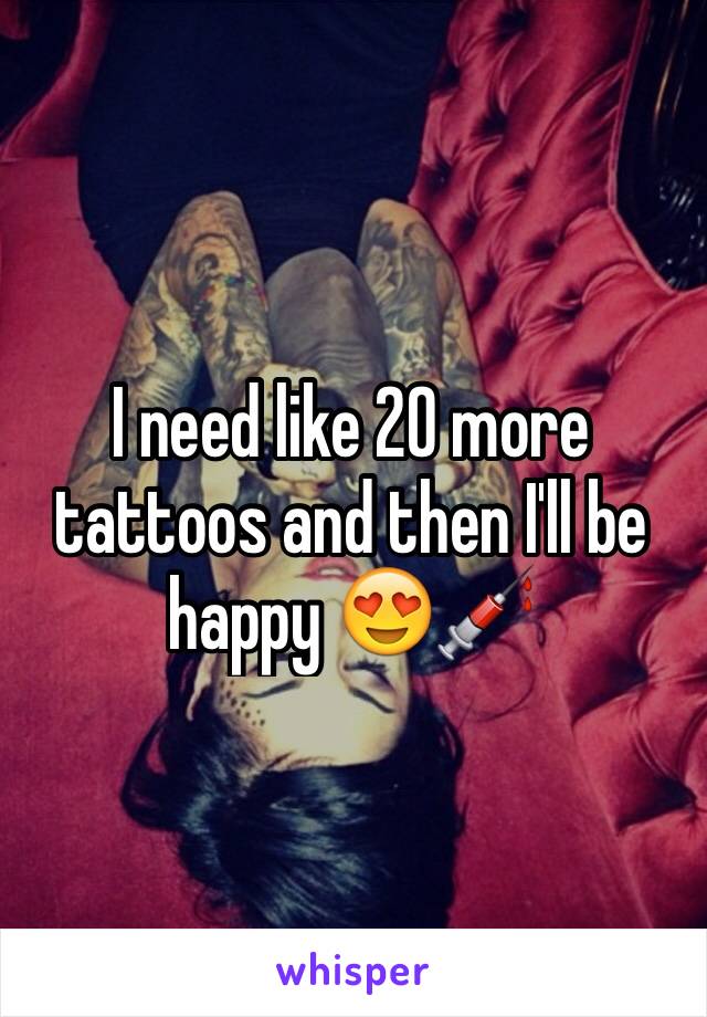 I need like 20 more tattoos and then I'll be happy 😍💉