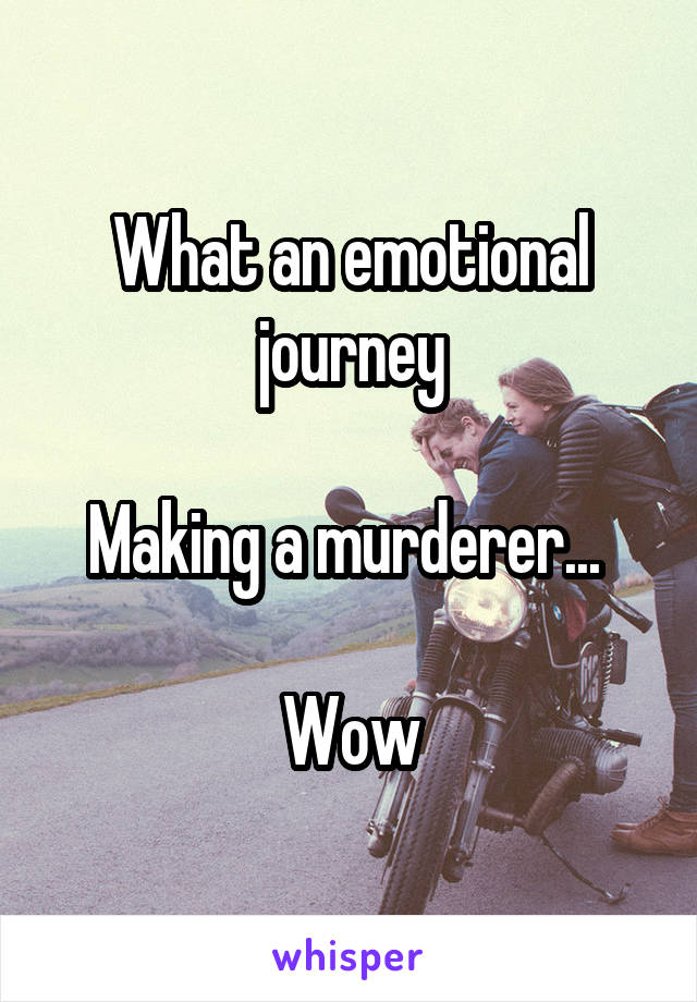 What an emotional journey

Making a murderer... 

Wow