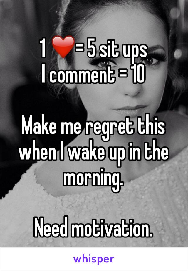 1 ❤️= 5 sit ups
I comment = 10

Make me regret this when I wake up in the morning.

Need motivation.