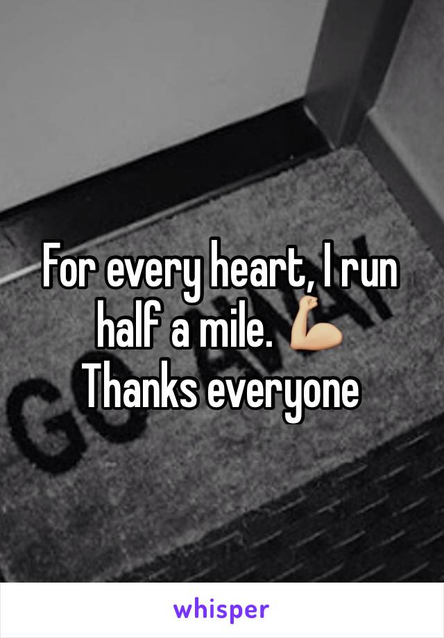 For every heart, I run half a mile. 💪🏼
Thanks everyone