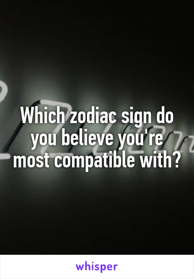 Which zodiac sign do you believe you're most compatible with?