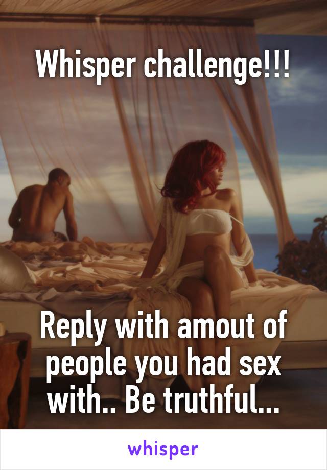 Whisper challenge!!!






Reply with amout of people you had sex with.. Be truthful...