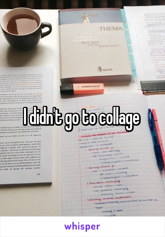 I didn't go to collage 