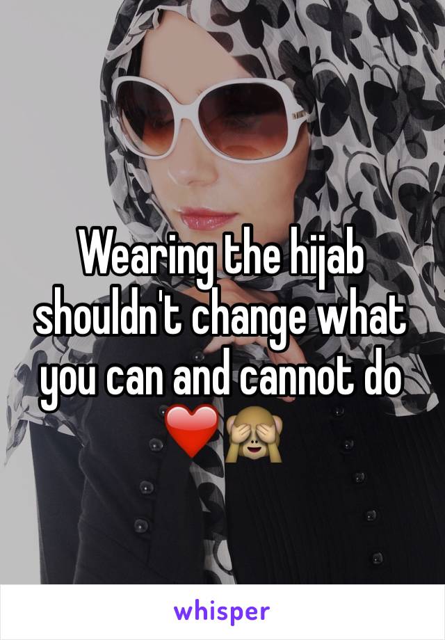 Wearing the hijab shouldn't change what you can and cannot do 
❤️🙈