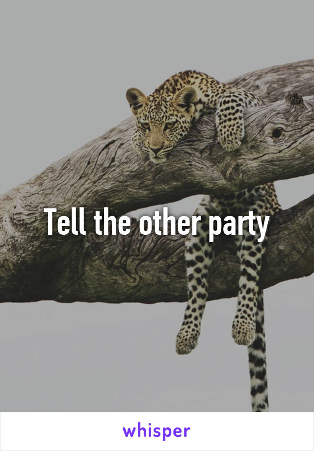 Tell the other party