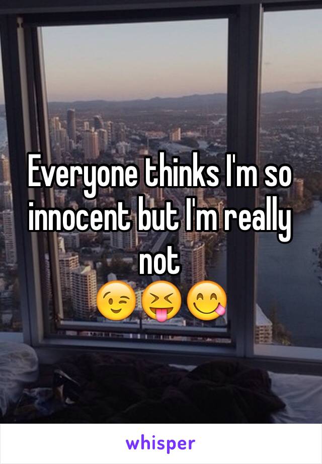 Everyone thinks I'm so  innocent but I'm really not 
😉😝😋