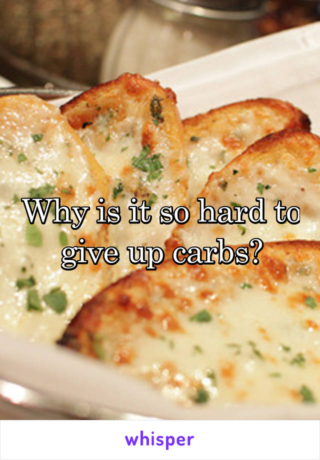 Why is it so hard to give up carbs?