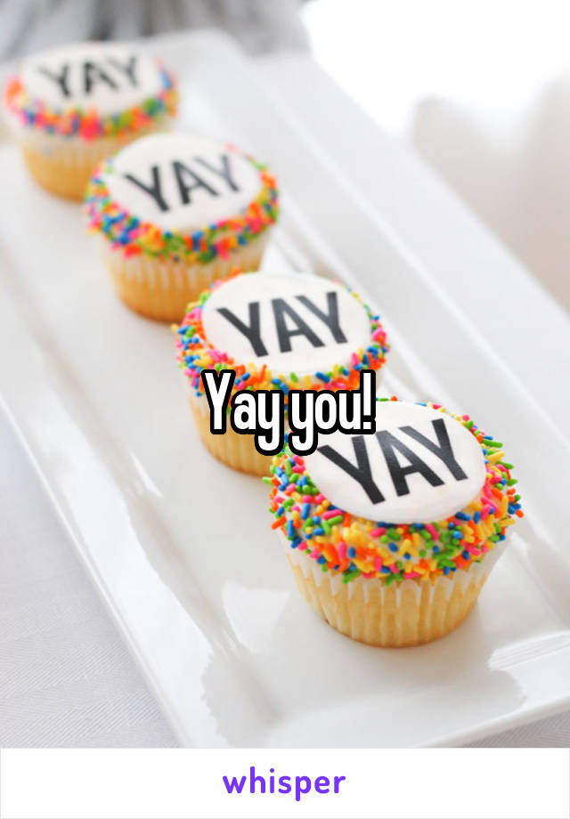 Yay you!