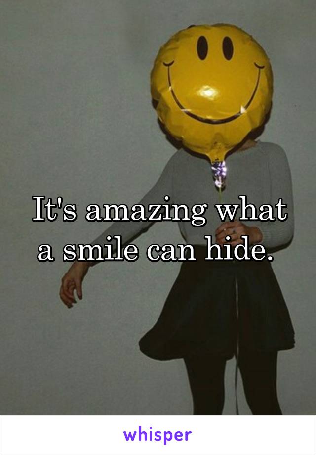 It's amazing what a smile can hide. 