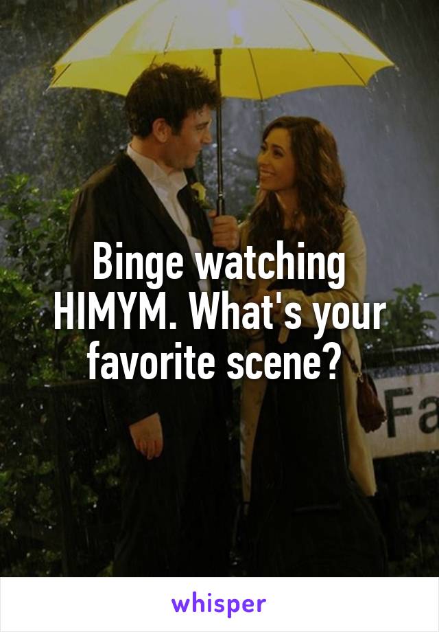 Binge watching HIMYM. What's your favorite scene? 