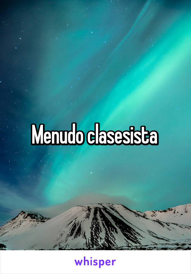 Menudo clasesista 