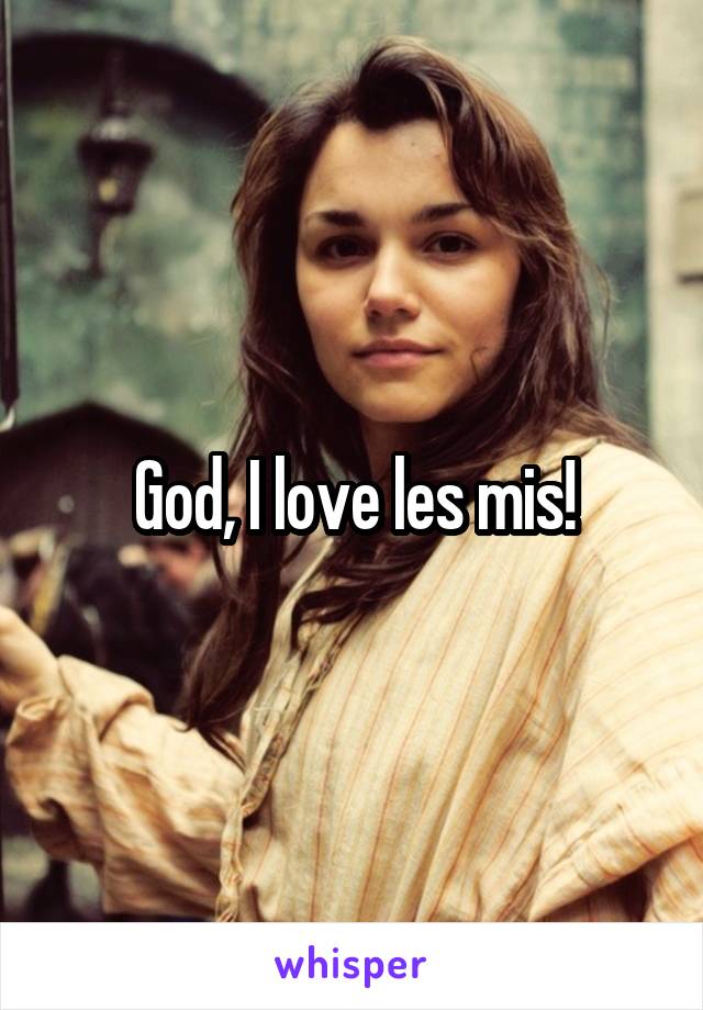 God, I love les mis!