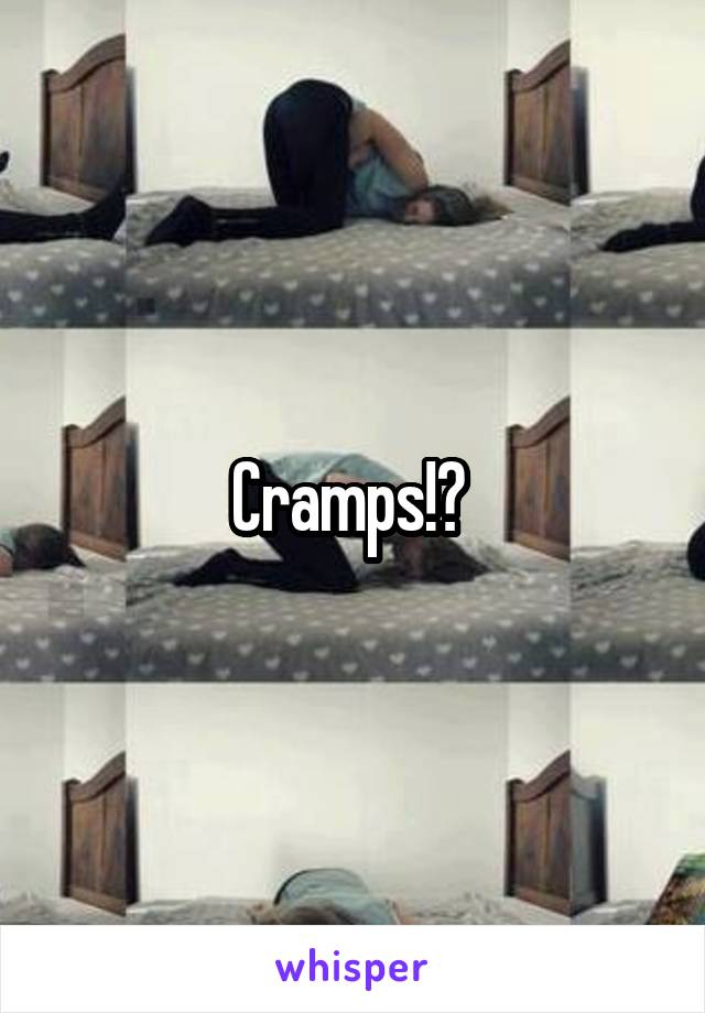 Cramps!? 