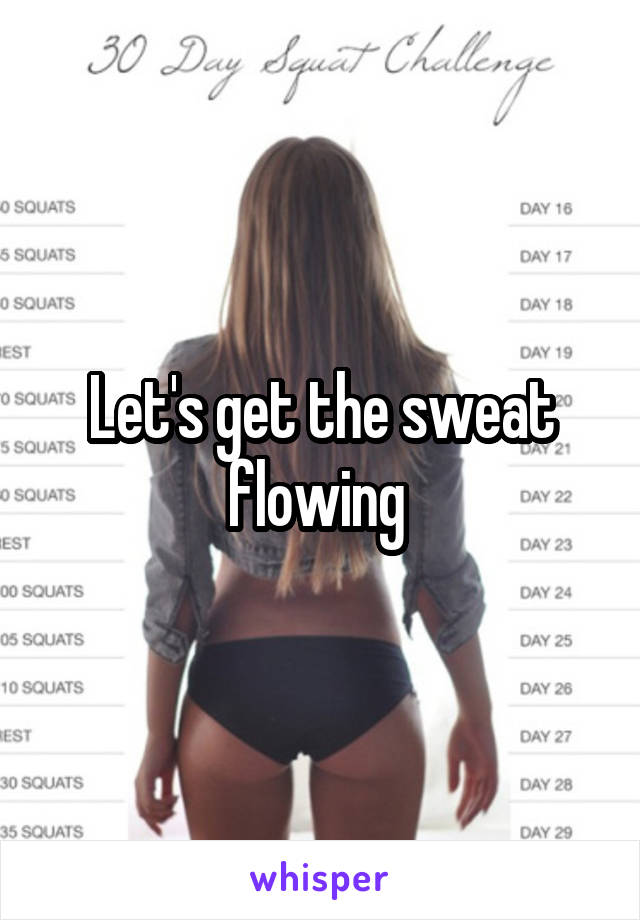 Let's get the sweat flowing 