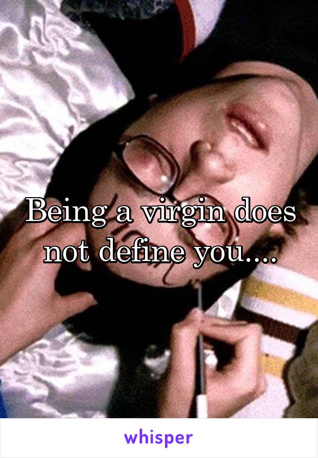 Being a virgin does not define you....