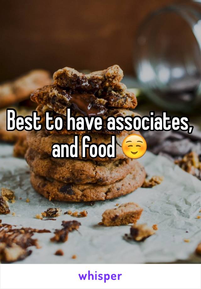 Best to have associates, and food ☺️ 