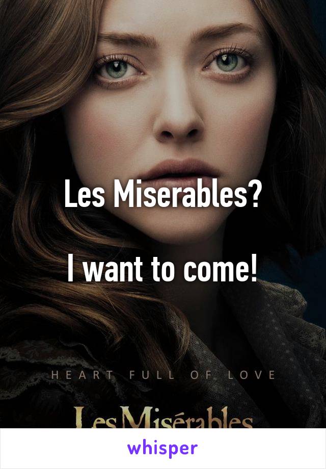 Les Miserables?

I want to come!