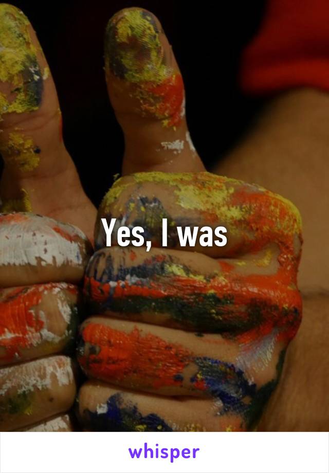 Yes, I was