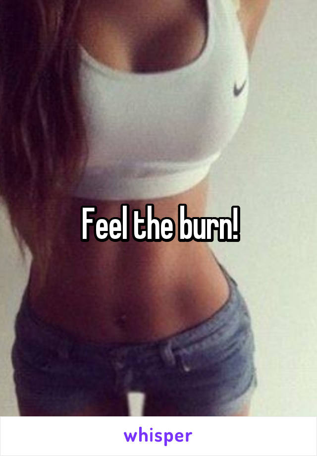 Feel the burn!