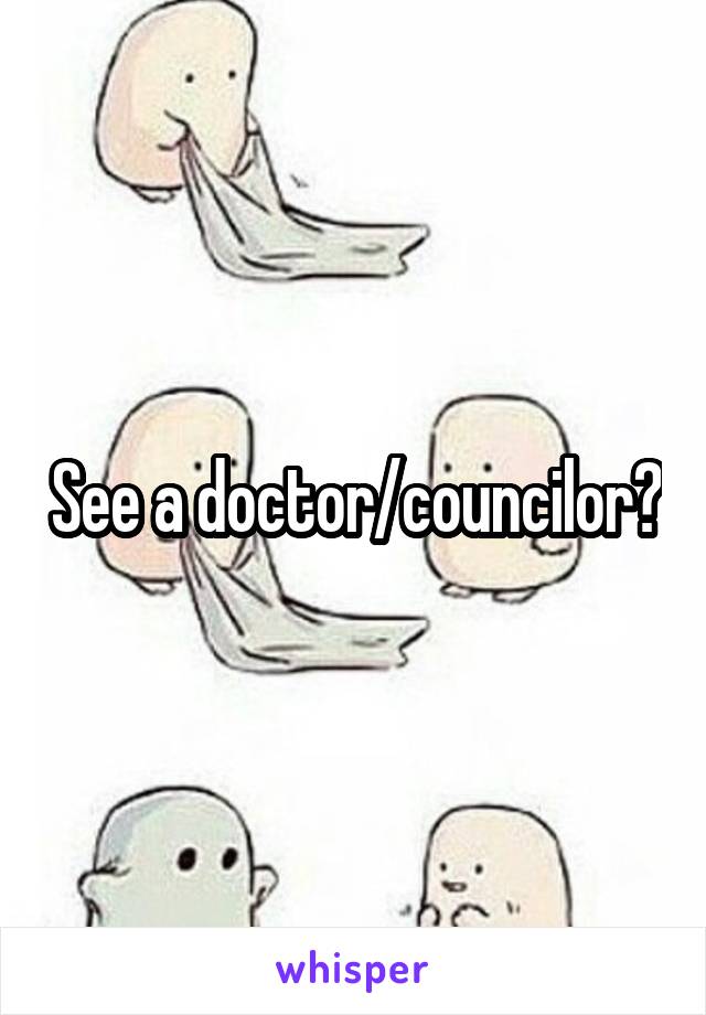 See a doctor/councilor?