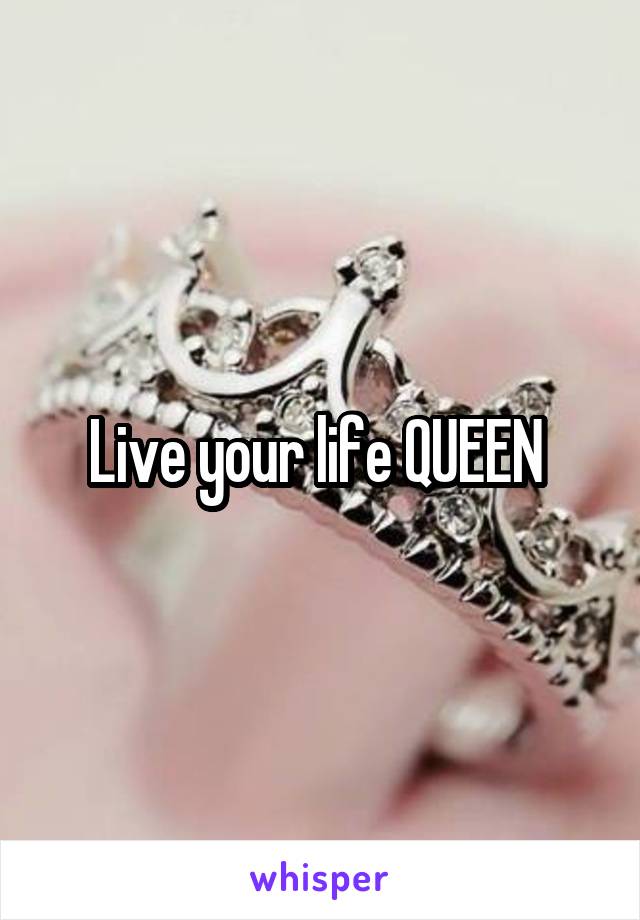 Live your life QUEEN 