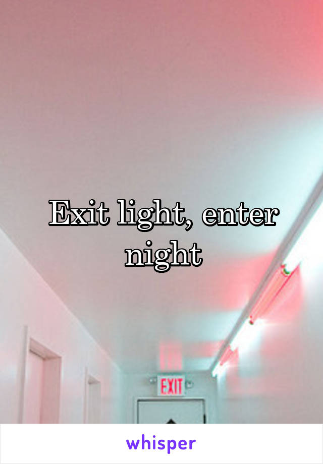 Exit light, enter night