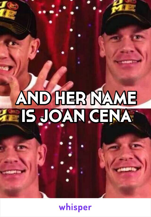 AND HER NAME IS JOAN CENA