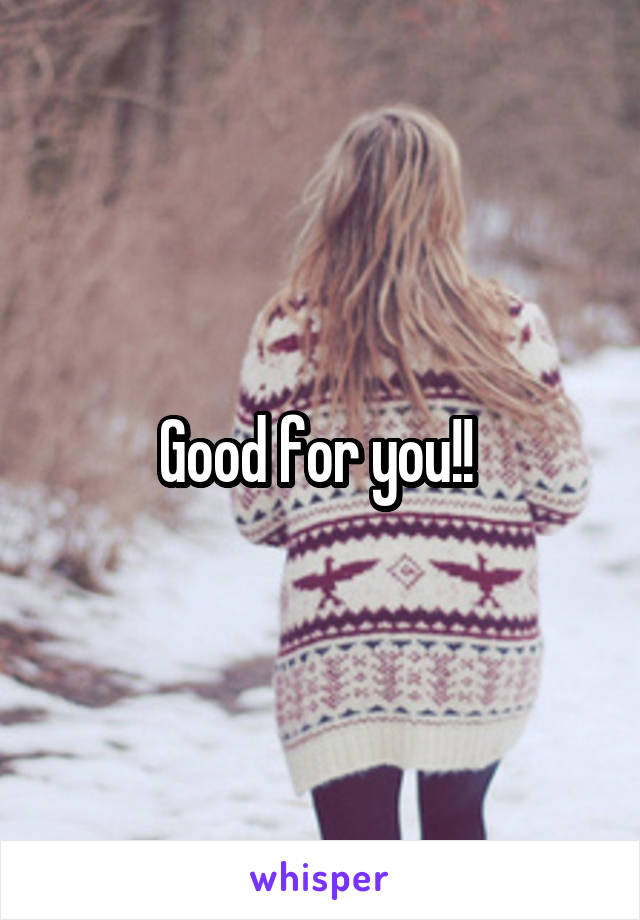 Good for you!! 