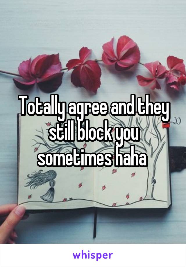 Totally agree and they still block you sometimes haha 