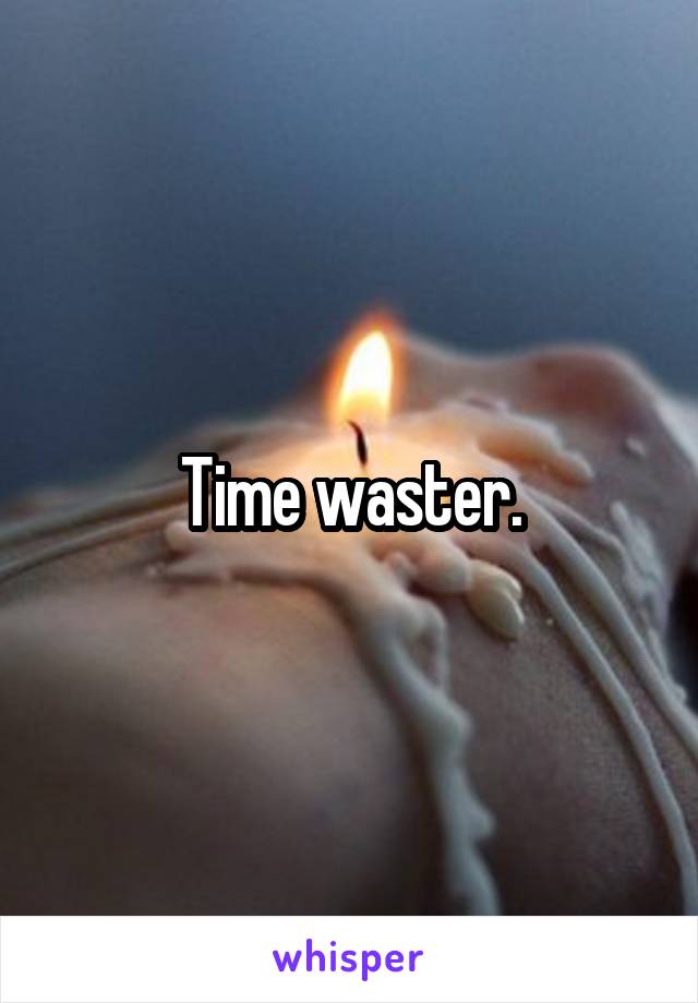 Time waster.