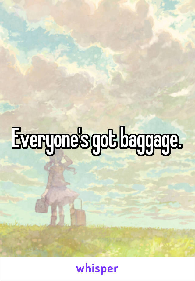 Everyone's got baggage. 
