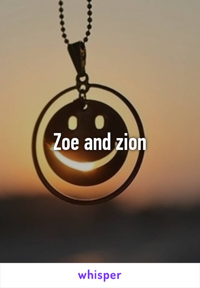 Zoe and zion