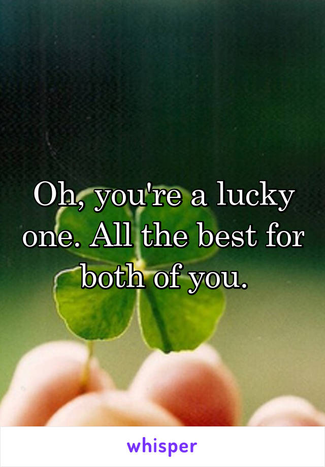 Oh, you're a lucky one. All the best for both of you.