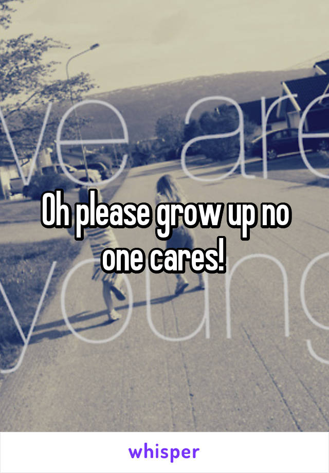 Oh please grow up no one cares! 