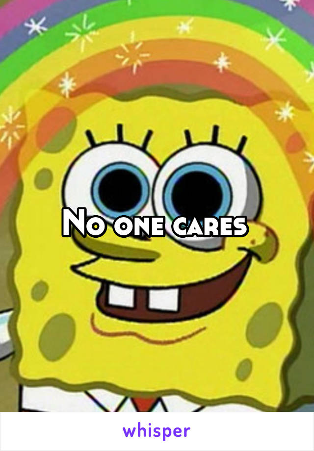 No one cares 