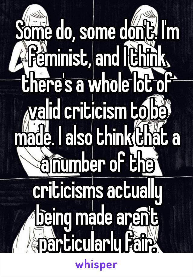 Some do, some don't. I'm feminist, and I think there's a whole lot of valid criticism to be made. I also think that a a number of the criticisms actually being made aren't particularly fair.