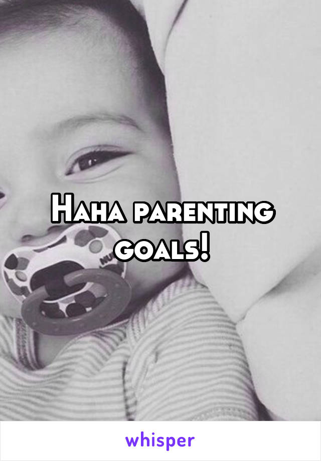 Haha parenting goals!