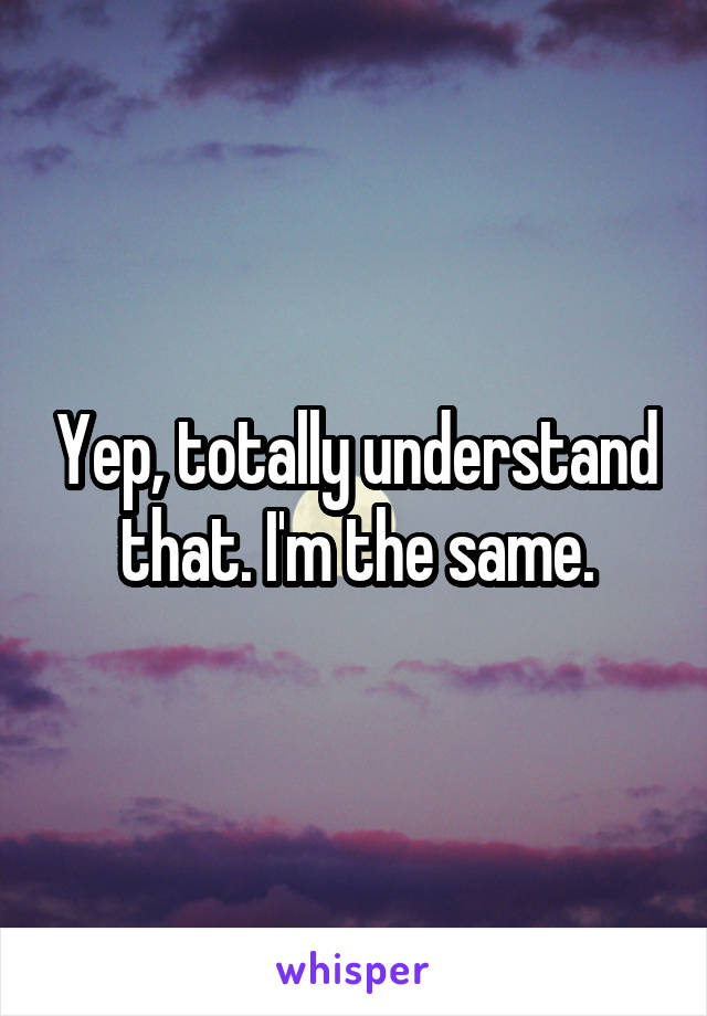 Yep, totally understand that. I'm the same.