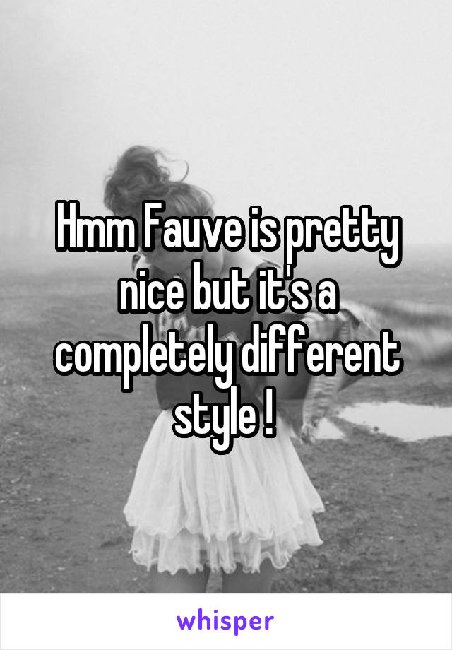 Hmm Fauve is pretty
nice but it's a
completely different
style ! 