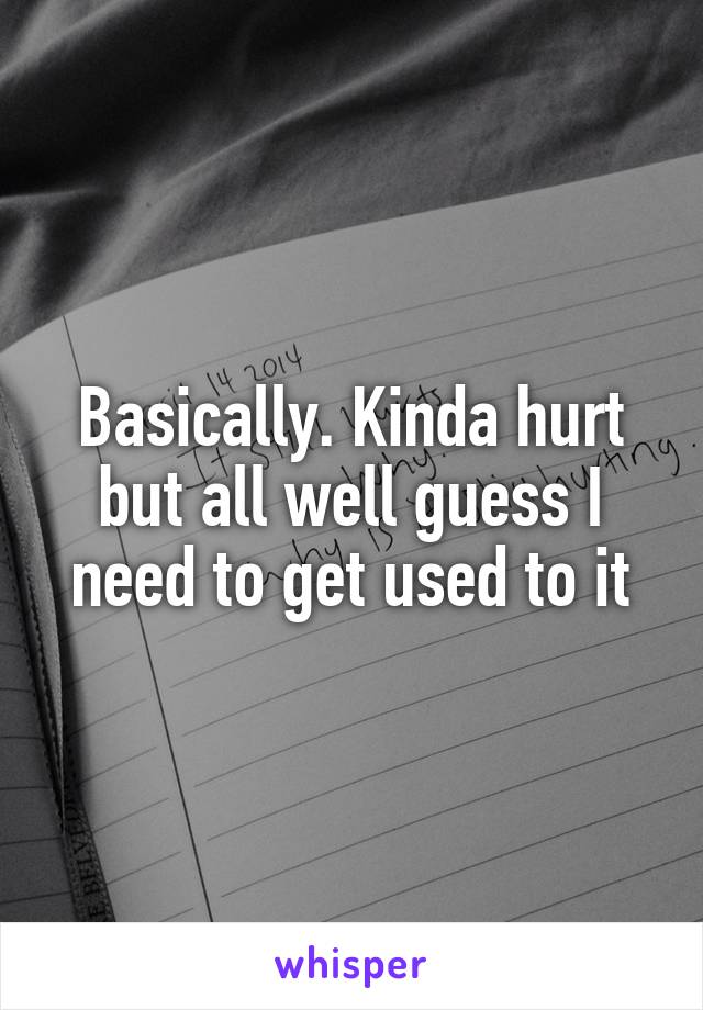 Basically. Kinda hurt but all well guess I need to get used to it