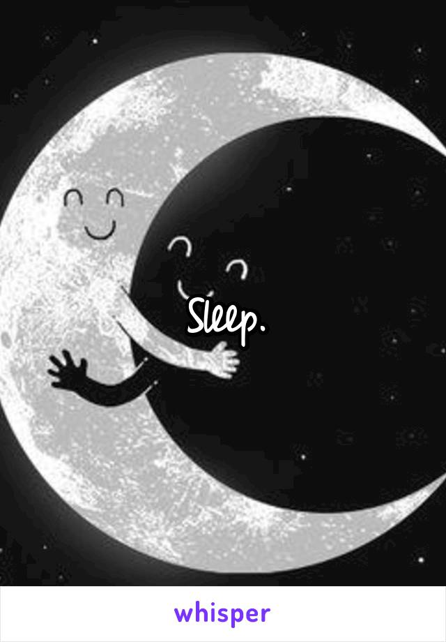 Sleep.