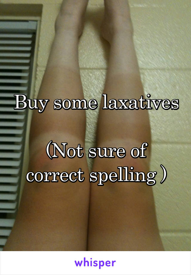 Buy some laxatives 
(Not sure of correct spelling )