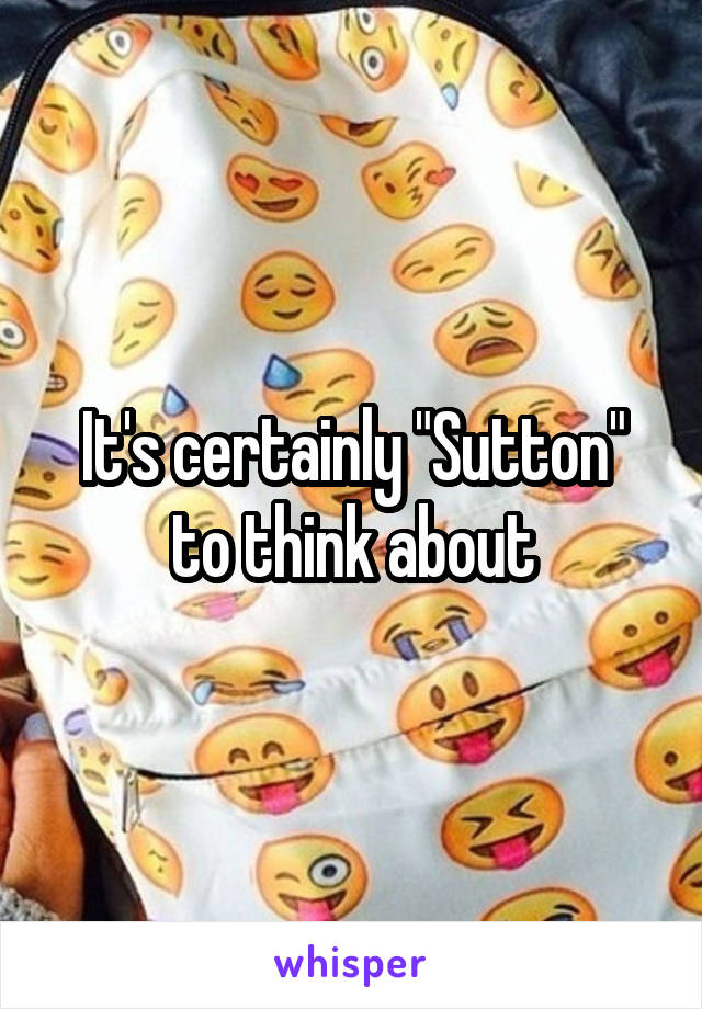 It's certainly "Sutton" to think about