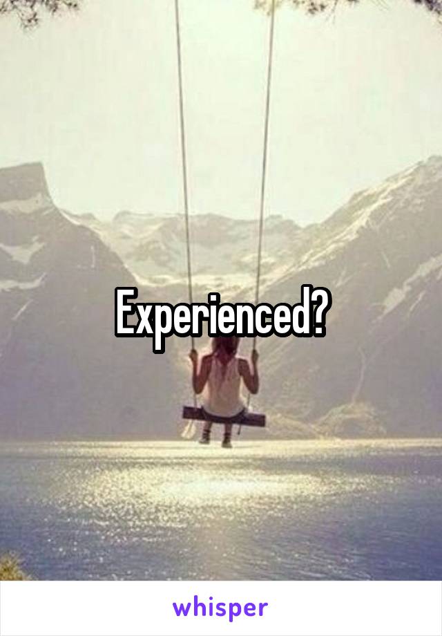 Experienced?