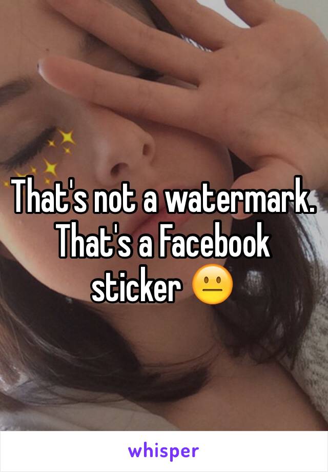 That's not a watermark. That's a Facebook sticker 😐