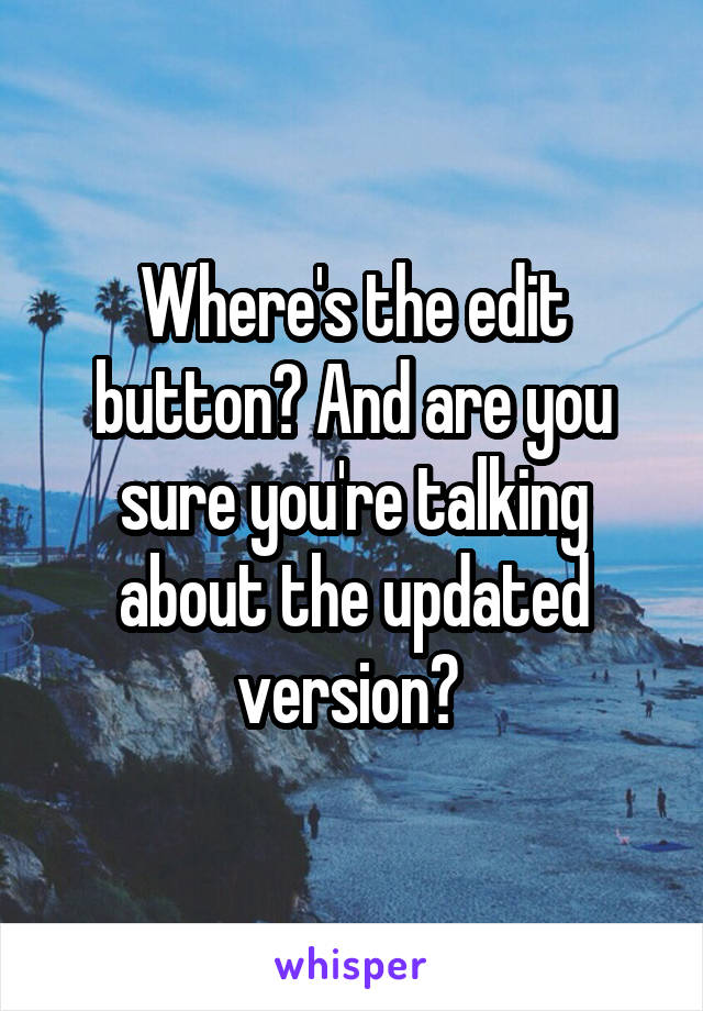 Where's the edit button? And are you sure you're talking about the updated version? 
