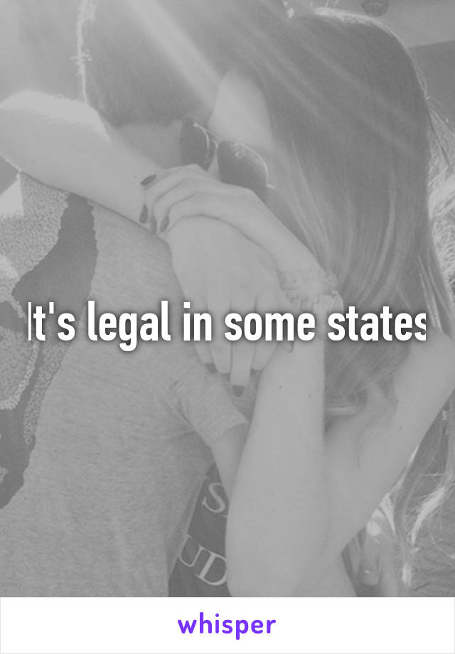 It's legal in some states