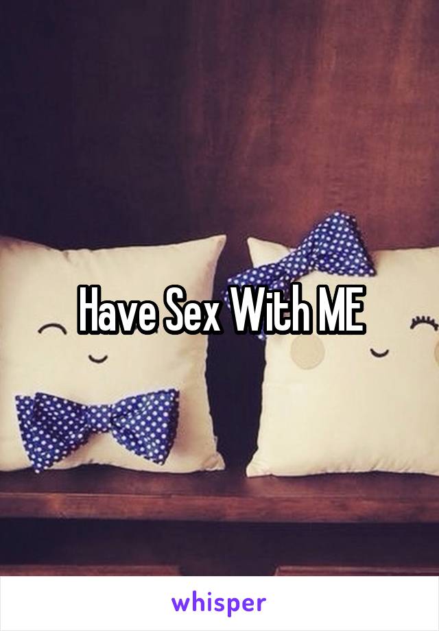 Have Sex With ME