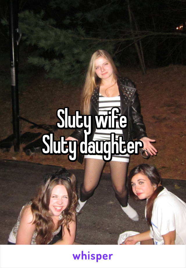 Sluty Wife Sluty Daughter