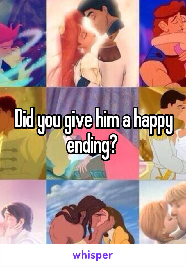 Did you give him a happy ending? 